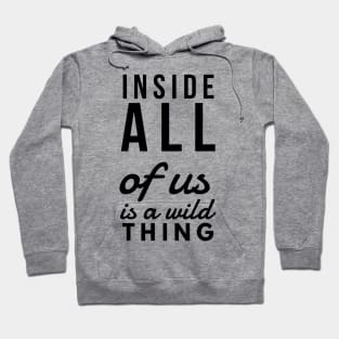 Inside all of us is a wild thing Hoodie